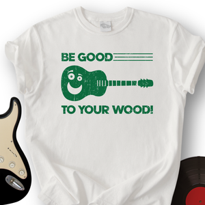 Be Good To Your Wood T-Shirt