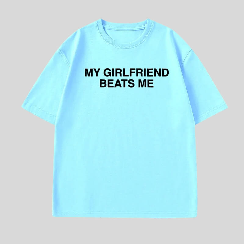 My Girlfriend Beats Me Tee